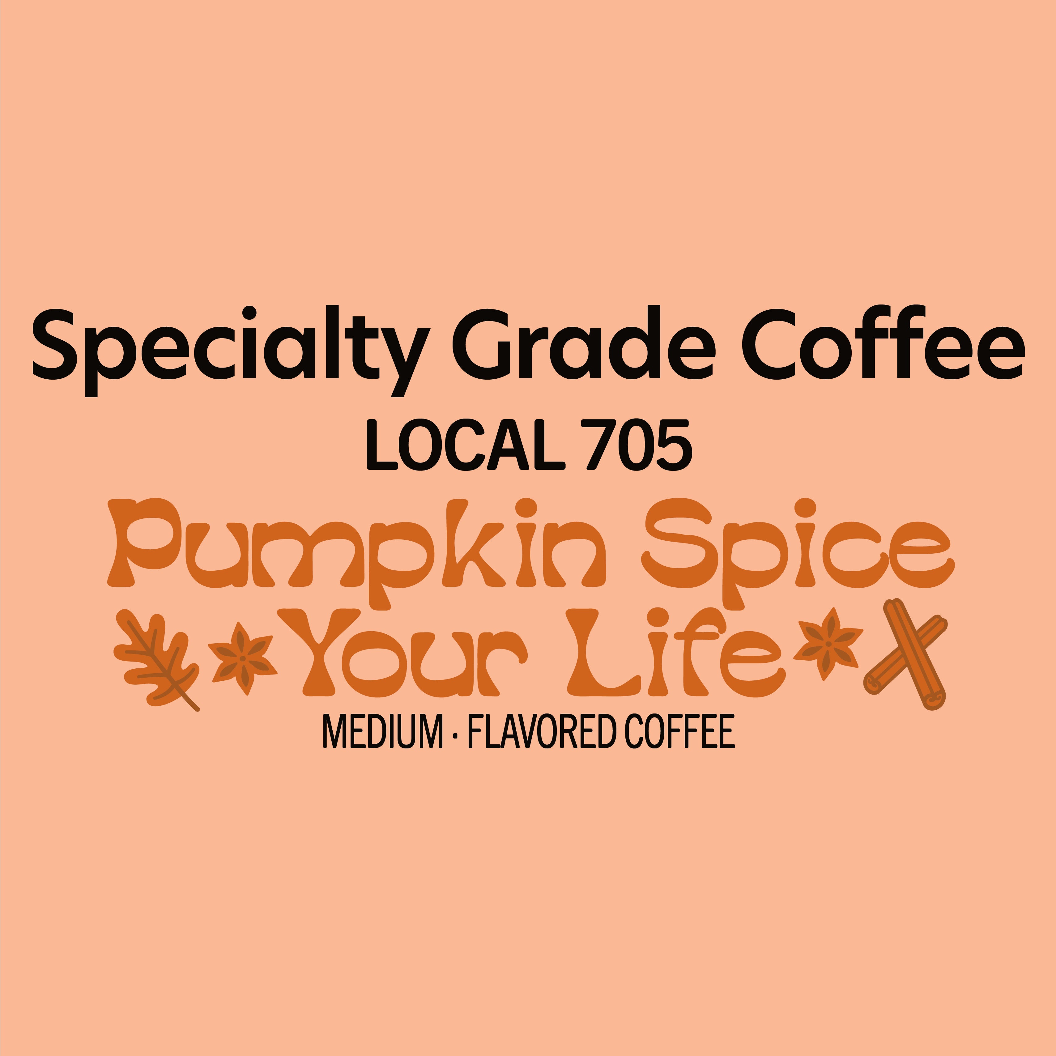 Local 705 Pumpkin Spice Your Life • Medium • Flavored Coffee